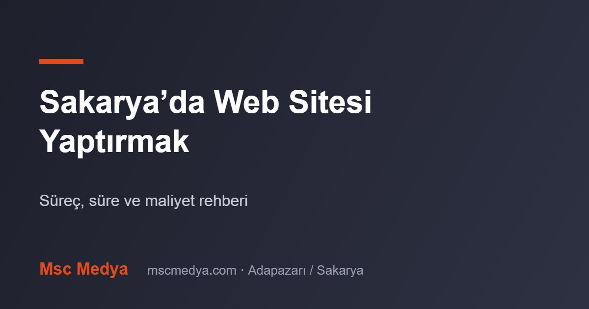 Sakarya’da Web Sitesi Yaptırmak: Süreç, Süre ve Maliyet Rehberi